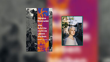 Cover des Romans „Wer möchte nicht im Leben bleiben“ von Helene Bukowski und daneben ein Foto der Autorin